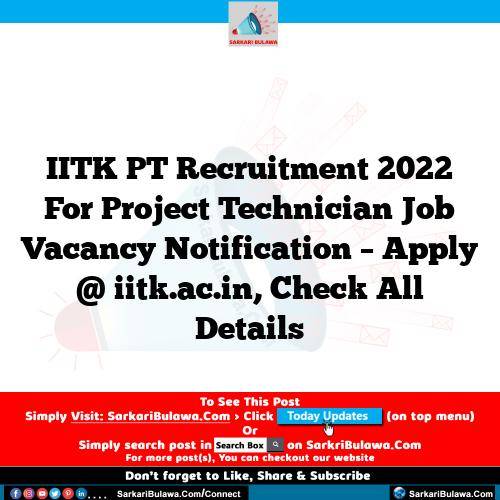 IITK PT Recruitment 2022 For Project Technician Job Vacancy Notification – Apply @ iitk.ac.in, Check All Details
