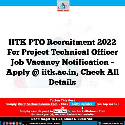 IITK PTO Recruitment 2022 For Project Technical Officer Job Vacancy Notification – Apply @ iitk.ac.in, Check All Details
