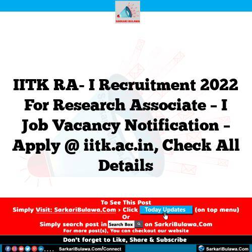 IITK RA- I Recruitment 2022 For Research Associate – I Job Vacancy Notification – Apply @ iitk.ac.in, Check All Details