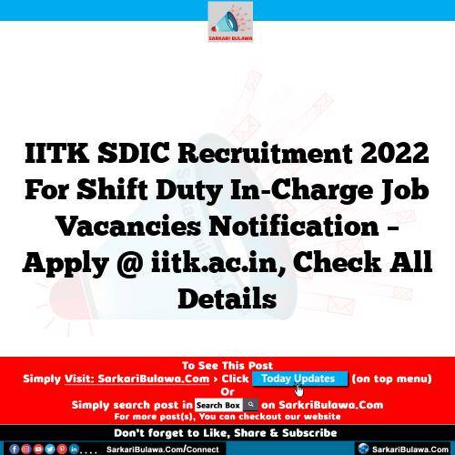 IITK SDIC Recruitment 2022 For Shift Duty In-Charge Job Vacancies Notification – Apply @ iitk.ac.in, Check All Details
