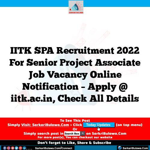 IITK SPA Recruitment 2022 For Senior Project Associate Job Vacancy Online Notification – Apply @ iitk.ac.in, Check All Details