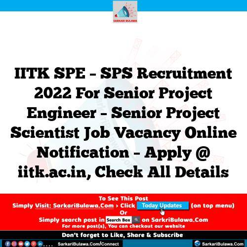 IITK SPE – SPS Recruitment 2022 For Senior Project Engineer – Senior Project Scientist Job Vacancy Online Notification – Apply @ iitk.ac.in, Check All Details