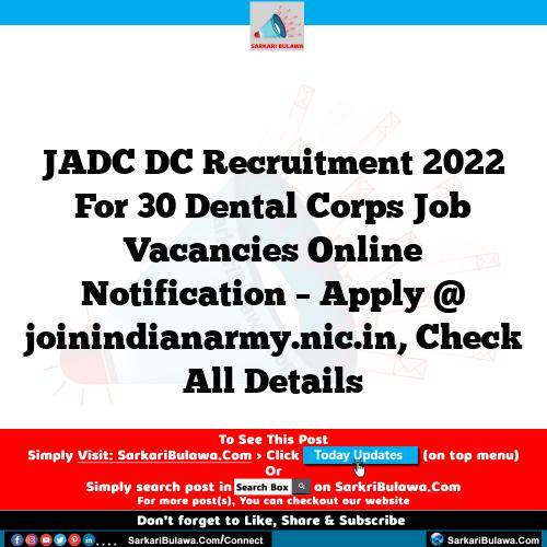 JADC DC Recruitment 2022 For 30 Dental Corps Job Vacancies Online Notification – Apply @ joinindianarmy.nic.in, Check All Details