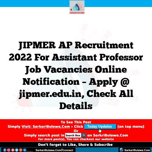 JIPMER AP Recruitment 2022 For Assistant Professor Job Vacancies Online Notification – Apply @ jipmer.edu.in, Check All Details