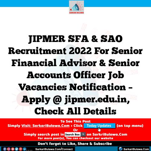 JIPMER SFA & SAO Recruitment 2022 For Senior Financial Advisor & Senior Accounts Officer Job Vacancies Notification – Apply @ jipmer.edu.in, Check All Details