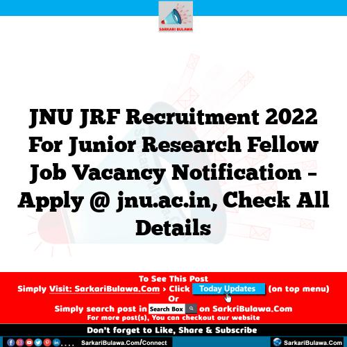 JNU JRF Recruitment 2022 For Junior Research Fellow Job Vacancy Notification – Apply @ jnu.ac.in, Check All Details