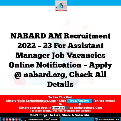 NABARD AM  Recruitment 2022 – 23 For Assistant Manager Job Vacancies Online Notification – Apply @ nabard.org, Check All Details
