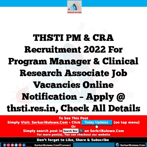 THSTI PM & CRA Recruitment 2022 For Program Manager & Clinical Research Associate Job Vacancies Online Notification – Apply @ thsti.res.in, Check All Details