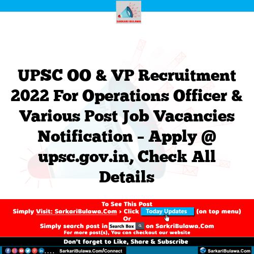 UPSC OO & VP Recruitment 2022 For Operations Officer & Various Post Job Vacancies Notification – Apply @ upsc.gov.in, Check All Details