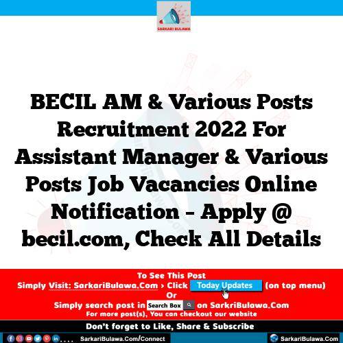 BECIL AM & Various Posts Recruitment 2022 For Assistant Manager & Various Posts Job Vacancies Online Notification – Apply @ becil.com, Check All Details