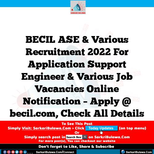 BECIL ASE & Various  Recruitment 2022 For Application Support Engineer & Various  Job Vacancies Online Notification – Apply @ becil.com, Check All Details