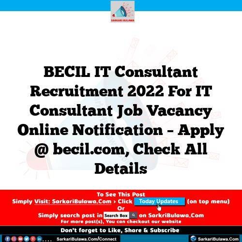 BECIL IT Consultant Recruitment 2022 For IT Consultant Job Vacancy Online Notification – Apply @ becil.com, Check All Details