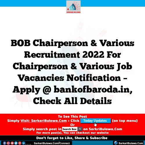 BOB Chairperson & Various  Recruitment 2022 For Chairperson & Various Job Vacancies Notification – Apply @ bankofbaroda.in, Check All Details