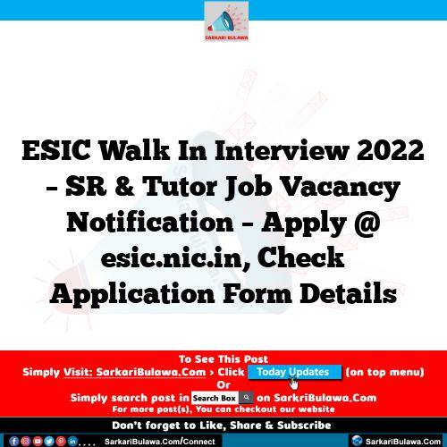 ESIC Walk In Interview 2022 – SR & Tutor Job Vacancy Notification – Apply @ esic.nic.in, Check Application Form Details