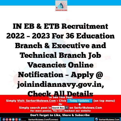 IN EB & ETB Recruitment 2022 – 2023 For 36 Education Branch & Executive and  Technical Branch Job Vacancies Online Notification – Apply @ joinindiannavy.gov.in, Check All Details