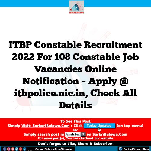 ITBP Constable Recruitment 2022 For 108 Constable Job Vacancies Online Notification – Apply @ itbpolice.nic.in, Check All Details