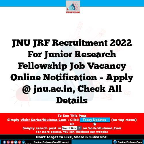 JNU JRF Recruitment 2022 For Junior Research Fellowship Job Vacancy Online Notification – Apply @ jnu.ac.in, Check All Details
