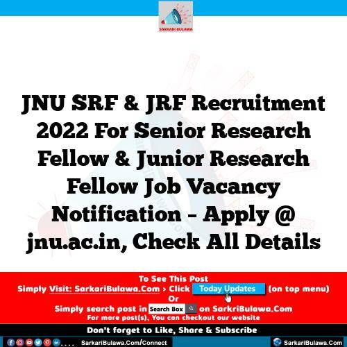 JNU SRF & JRF Recruitment 2022 For Senior Research Fellow & Junior Research Fellow Job Vacancy Notification – Apply @ jnu.ac.in, Check All Details