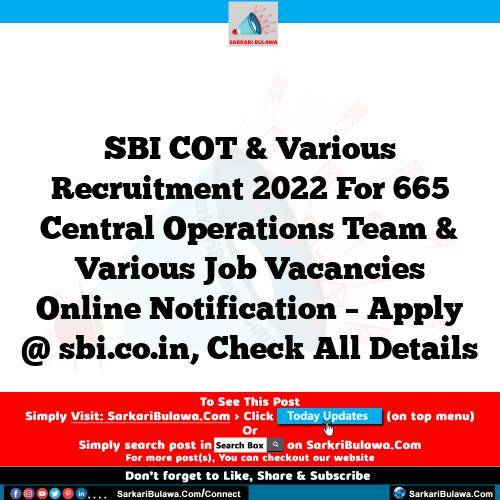 SBI COT & Various Recruitment 2022 For 665 Central Operations Team & Various Job Vacancies Online Notification – Apply @ sbi.co.in, Check All Details
