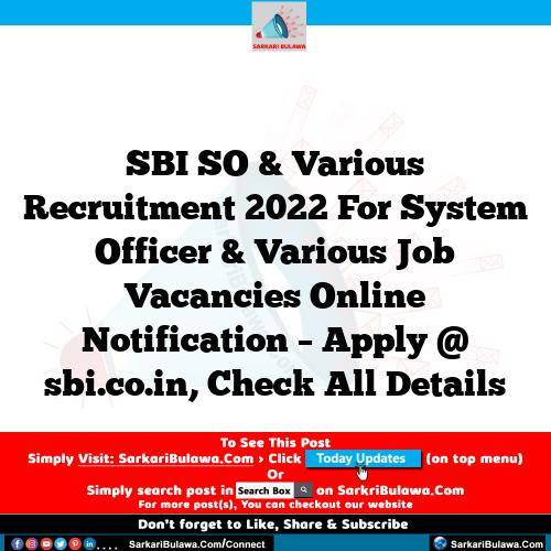 SBI SO & Various Recruitment 2022 For System Officer & Various Job Vacancies Online Notification – Apply @ sbi.co.in, Check All Details
