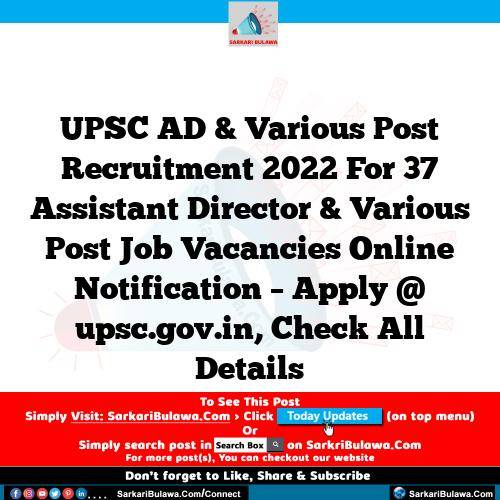 UPSC AD & Various Post Recruitment 2022 For 37 Assistant Director & Various Post Job Vacancies Online Notification – Apply @ upsc.gov.in, Check All Details