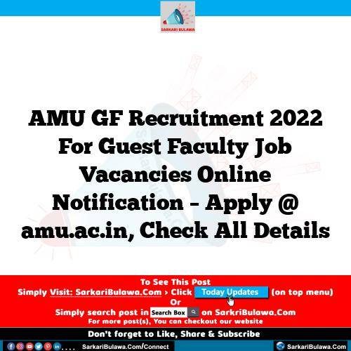 AMU GF Recruitment 2022 For Guest Faculty Job Vacancies Online Notification – Apply @ amu.ac.in, Check All Details