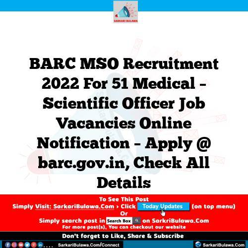 BARC MSO Recruitment 2022 For 51 Medical – Scientific Officer Job Vacancies Online Notification – Apply @ barc.gov.in, Check All Details