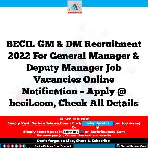 BECIL GM & DM Recruitment 2022 For General Manager & Deputy Manager Job Vacancies Online Notification – Apply @ becil.com, Check All Details
