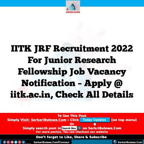 IITK JRF Recruitment 2022 For Junior Research Fellowship Job Vacancy Notification – Apply @ iitk.ac.in, Check All Details