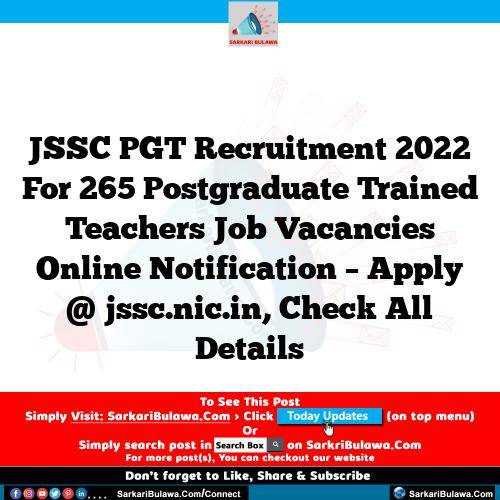 JSSC PGT Recruitment 2022 For 265 Postgraduate Trained Teachers Job Vacancies Online Notification – Apply @ jssc.nic.in, Check All Details