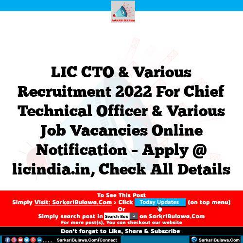 LIC CTO & Various Recruitment 2022 For Chief Technical Officer & Various Job Vacancies Online Notification – Apply @ licindia.in, Check All Details