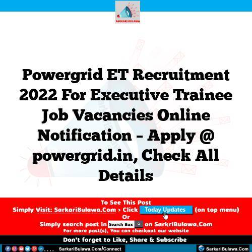 Powergrid ET Recruitment 2022 For Executive Trainee Job Vacancies Online Notification – Apply @ powergrid.in, Check All Details