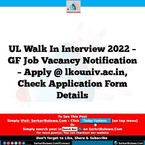 UL Walk In Interview 2022 – GF Job Vacancy Notification – Apply @ lkouniv.ac.in, Check Application Form Details