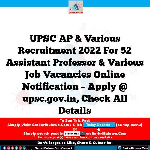 UPSC AP & Various Recruitment 2022 For 52 Assistant Professor & Various Job Vacancies Online Notification – Apply @ upsc.gov.in, Check All Details