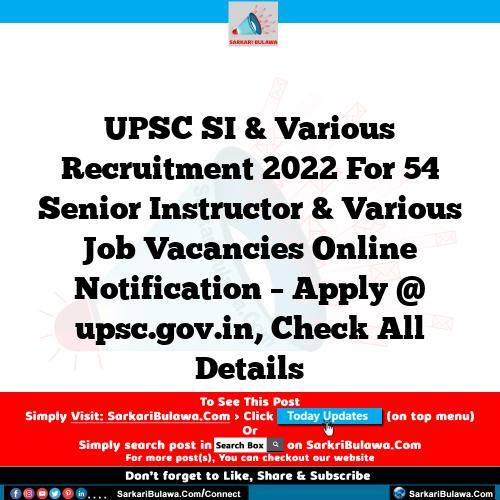 UPSC SI & Various Recruitment 2022 For 54 Senior Instructor & Various Job Vacancies Online Notification – Apply @ upsc.gov.in, Check All Details