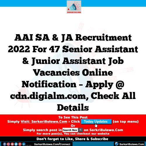AAI SA & JA Recruitment 2022 For 47 Senior Assistant & Junior Assistant Job Vacancies Online Notification – Apply @ cdn.digialm.com, Check All Details