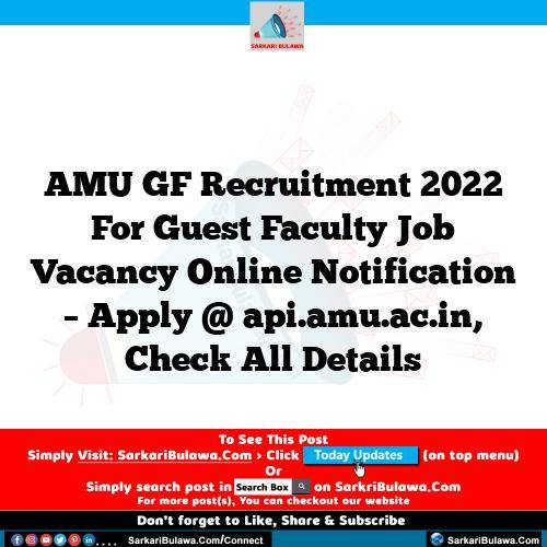 AMU GF Recruitment 2022 For Guest Faculty Job Vacancy Online Notification – Apply @ api.amu.ac.in, Check All Details