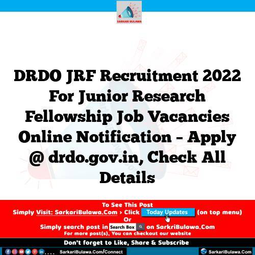 DRDO JRF Recruitment 2022 For Junior Research Fellowship  Job Vacancies Online Notification – Apply @ drdo.gov.in, Check All Details