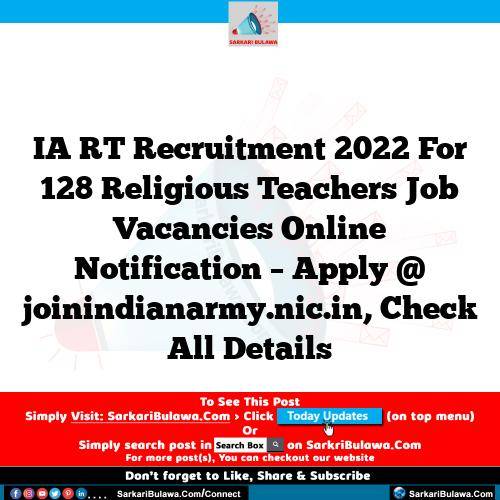 IA RT Recruitment 2022 For 128 Religious Teachers Job Vacancies Online Notification – Apply @ joinindianarmy.nic.in, Check All Details