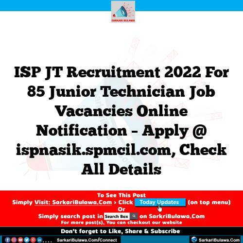 ISP JT Recruitment 2022 For 85 Junior Technician  Job Vacancies Online Notification – Apply @ ispnasik.spmcil.com, Check All Details