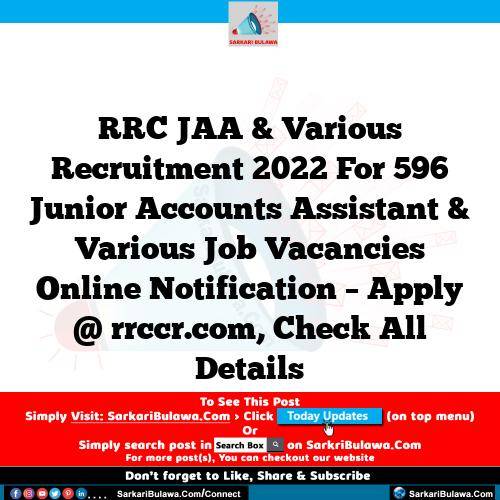 RRC JAA & Various Recruitment 2022 For 596 Junior Accounts Assistant & Various Job Vacancies Online Notification – Apply @ rrccr.com, Check All Details