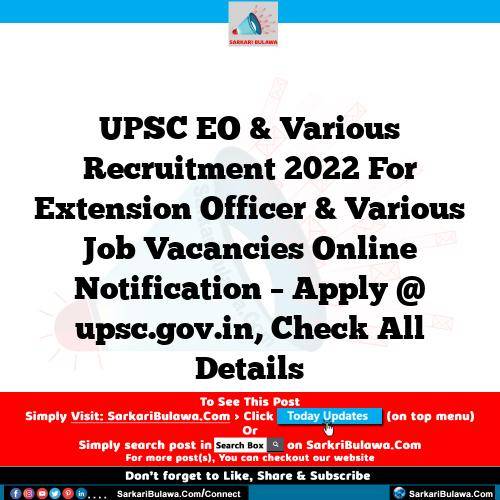 UPSC EO & Various Recruitment 2022 For Extension Officer & Various Job Vacancies Online Notification – Apply @ upsc.gov.in, Check All Details