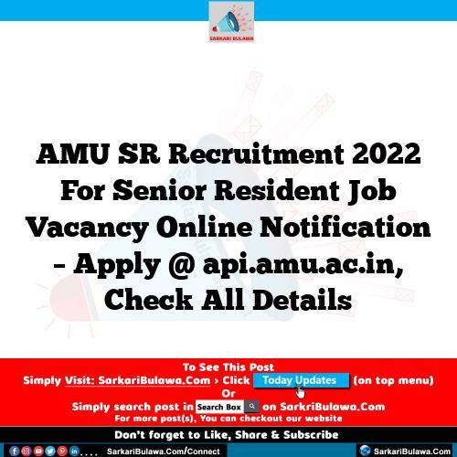 AMU SR Recruitment 2022 For Senior Resident Job Vacancy Online Notification – Apply @ api.amu.ac.in, Check All Details