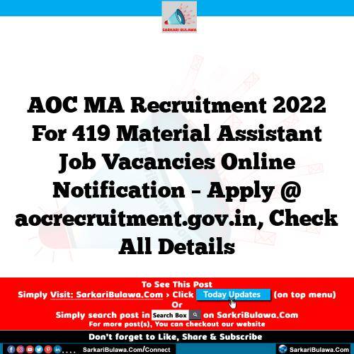 AOC MA Recruitment 2022 For 419 Material Assistant Job Vacancies Online Notification – Apply @ aocrecruitment.gov.in, Check All Details
