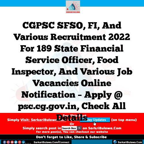 CGPSC SFSO, FI, And Various Recruitment 2022 For 189 State Financial Service Officer, Food Inspector, And Various Job Vacancies Online Notification – Apply @ psc.cg.gov.in, Check All Details