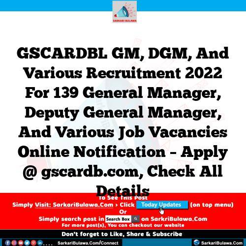 GSCARDBL GM, DGM, And Various Recruitment 2022 For 139 General Manager, Deputy General Manager, And Various Job Vacancies Online Notification – Apply @ gscardb.com, Check All Details