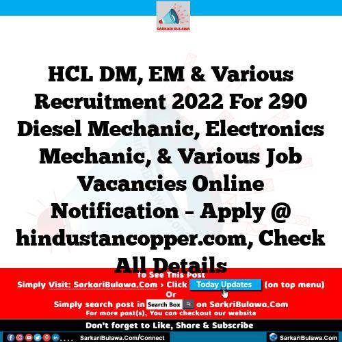 HCL DM, EM & Various Recruitment 2022 For 290 Diesel Mechanic, Electronics Mechanic, & Various Job Vacancies Online Notification – Apply @ hindustancopper.com, Check All Details
