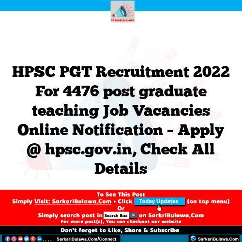 HPSC PGT Recruitment 2022 For 4476 post graduate teaching  Job Vacancies Online Notification – Apply @ hpsc.gov.in, Check All Details