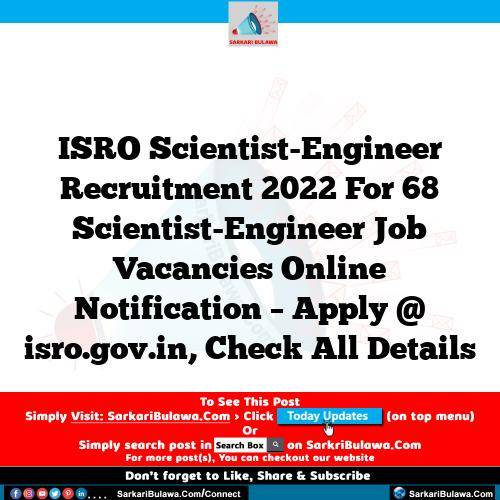 ISRO Scientist-Engineer Recruitment 2022 For 68 Scientist-Engineer Job Vacancies Online Notification – Apply @ isro.gov.in, Check All Details