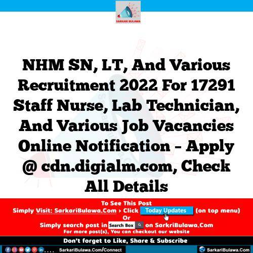 NHM SN, LT, And Various Recruitment 2022 For 17291 Staff Nurse, Lab Technician, And Various Job Vacancies Online Notification – Apply @ cdn.digialm.com, Check All Details